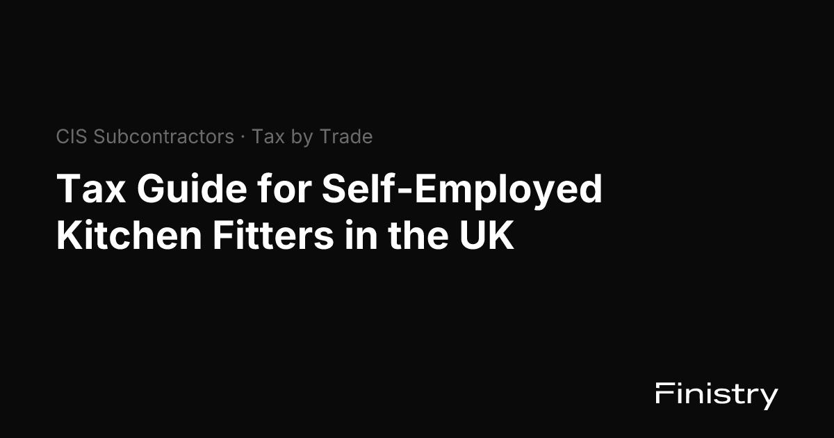 Tax Guide for Self-Employed Kitchen Fitters in the UK | Finistry